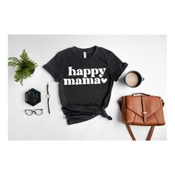 happy mama shirt, mom shirt, mothers day gift, mama heart tshirt, inspirational shirt for mothers, mom life