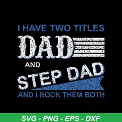 i have two titles dad and step dad and i rock them both svg