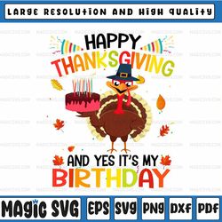 happy thanksgiving and yes it's my birthday png, turkey kids png, turkey birthday png, happy thanksgiving png