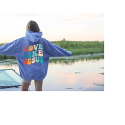 love like jesus oversize sweatshirt, trendy hoodie, jesus religious, god christian, words on back pullover hoodie, gift