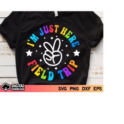 i'm just here for field trip svg, field day svg, last day of school svg, funny teacher shirt svg, field trip shirt svg,