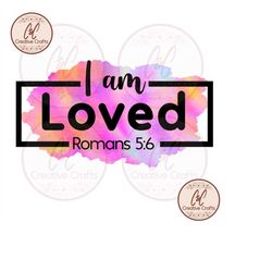 i am loved |scripture svg |romans 5:6| svg | png| digital download