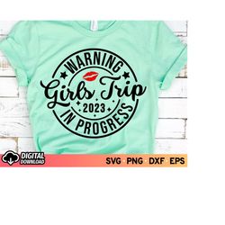 warning girl's trip in progress svg 2023, girl's weekend shirt svg, friends trip svg, besties svg, girl vacation svg, gi