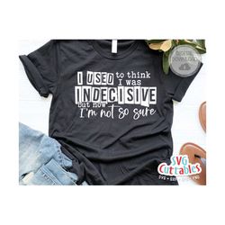 i used to think i was indecisive svg - funny cut file - funny quote - svg - dxf - eps - png - silhouette - cricut - digi