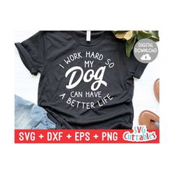 i work hard so my dog can have a better life svg - funny cut file - dog lovers svg - dxf - eps - png - silhouette - cric