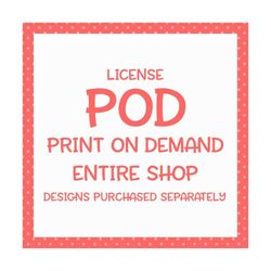 pod license | entire shop | extended license to sell on purchase on demand sites