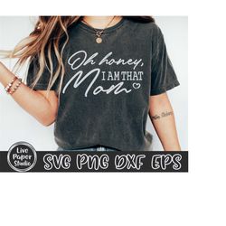 oh honey, i am that mom svg png, funny mom svg, mom life svg, mother's day svg, mom mode, boy girl mama, digital downlod