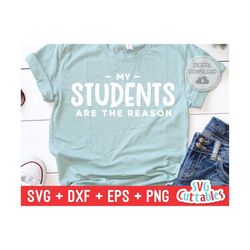 my students are the reason svg - teacher cut file - svg - dxf - eps - png - teacher shirt design - silhouette - cricut