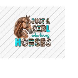 Just A Girl Who Loves Horses Png, Brown Horse, Horse Lover Shirt, Western Png, Sublimation Designs Downloads, DTG Files