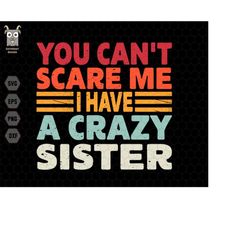you can't scare me i have a crazy sister svg, funny quotes svg, funny brother sister svg, sister life, digital download,