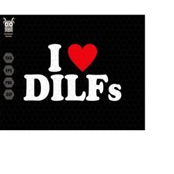 i love dilfs svg, i love milf, funny dilfs svg, hot dad svg, love hot dads svg, gifts for man, valentine day, funny quot