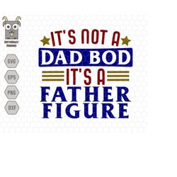 its not a dad bod its a father figure svg, dad bod svg, father figure svg, not a dad bod svg, fatherhood svg, fat dad sv