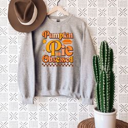 pumpkin pies obsessed sweat, thanksgiving sweatshirt, funny thanksgiving shirt