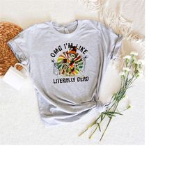 omg i'm like literally dead shirt, halloween shirt, skeleton shirt, gift for halloween, funny halloween shirt, fast ship