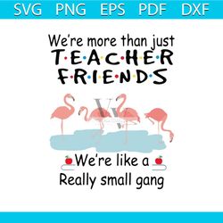 we're more than just teacher friends we're like a really small gang, svg png, dxf, ep