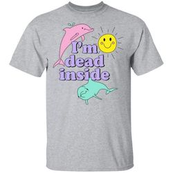 i&8217m dead inside shirt cheerful dolphins and sunshine t shirt