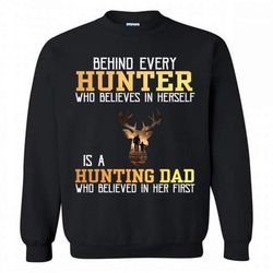 behind every hunter who believes in herself is a hunting dad crewneck sweatshirt