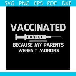 vaccinated because my parents weren't morons shirt svg, funny shirt svg, gift for friends, cricut, silhouette, svg, png,