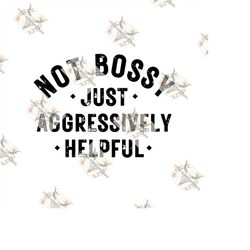 not bossy just aggressively helpful png-svg, not bossy just aggressively helpful svg