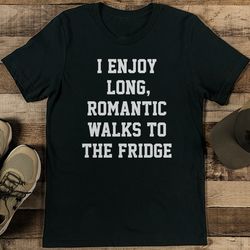 i enjoy long romantic walks to the fridge tee