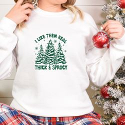 i like them real thick and sprucy shirt, funny christmas tshirt, holiday sweatshirt, thick and spruce shirt, ugly chris