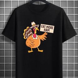 funny turkey shirt, eat more ham, thanksgiving shirt, fall shirt, funny thanksgiving shirt, thanksgiving - a1043