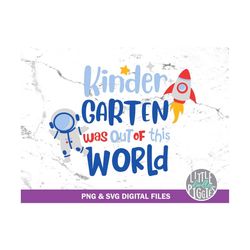 kindergarten was out of this world svg png cut file, space theme graduate, graduation sublimation