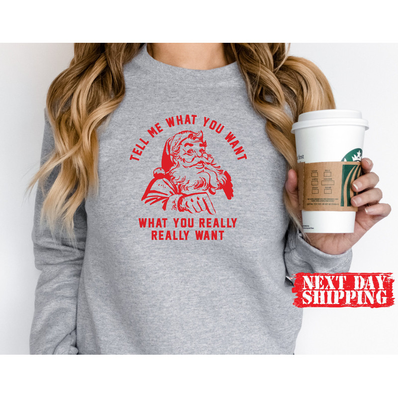 Tell Me What You Want What You Really Really Want Shirt,Christmas Santa Sweatshirt,Santa Tees,Christmas Gift shirt,Santa Gift Shirt,Xmas Tee - 6.jpg