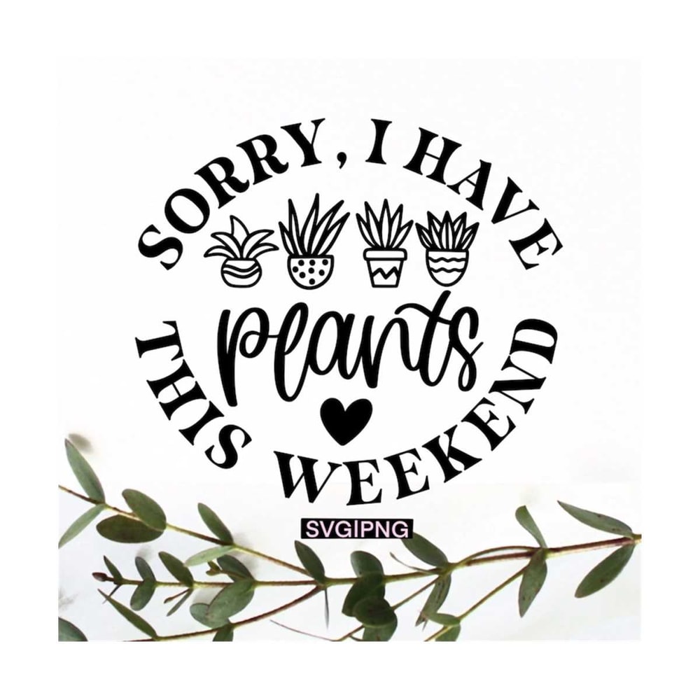 MR-1210202315733-sorry-i-have-plants-this-weekend-svg-crazy-plant-lady-svg-image-1.jpg
