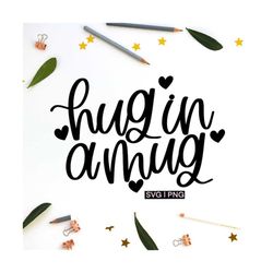 hug in a mug svg, coffee mug svg, tea cup svg, cute mug svg, coffee cup svg, handlettered svg, hot chocolate svg,funny c