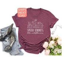 kindness shirt, inspirational shirt, kind shirt, flower shirt, spread kindness shirt, motivational shirt, shirts for wom