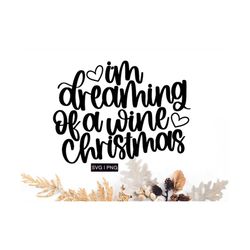 i'm dreaming of a wine christmas svg, christmas wine svg, christmas wine glass svg, funny christmas svg, handlettered sv