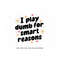 MR-12102023153941-i-play-dumb-for-smart-reasons-svg-positive-quotes-svg-image-1.jpg
