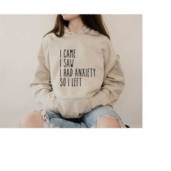 funny anxiety hoodie, i came i saw i had anxiety so i left, womens anxiety hoodie, funny therapy sweatshirt, gift for he