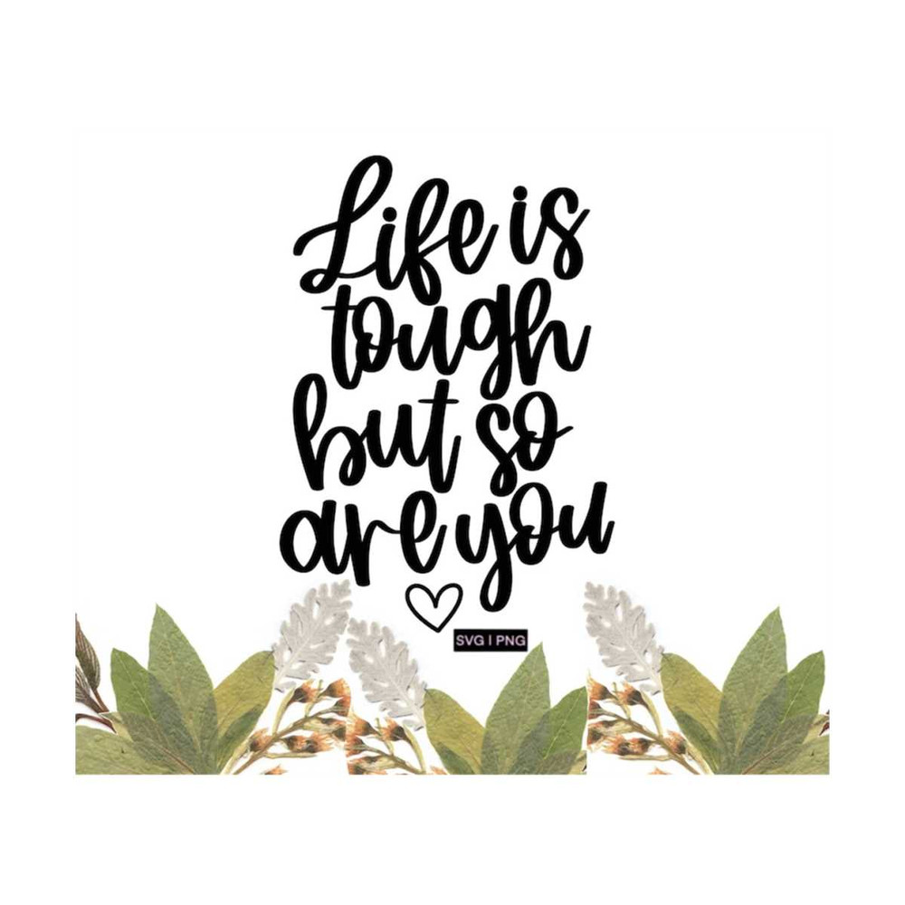 MR-12102023155159-life-is-tough-but-so-are-you-svg-empowering-svg-image-1.jpg