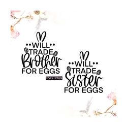 will trade sister for eggs svg, will trade brother for eggs svg, easter svg for kids, kid easter shirts svg,easter eggs