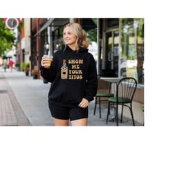 funny vodka hoodie, show me your titos hoodie, drinking hoodie, alcoholic sweatshirt, funny drinking sweater, alcohol ho