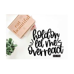 hold on let me overreact svg, funny quote svg, sarcastic svg, let me overthink svg, antisocial svg, hand lettered svg, s