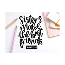 sisters make the best friends svg, sister squad svg, sisters svg, family svg, best friends svg, hand lettered svg, siste