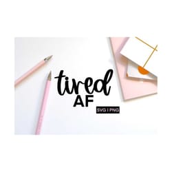 tired af svg, mom life svg, coffee mug svg, not today svg, new mom svg, hand lettered svg, mom shirt svg, tired svg, pre