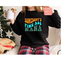 somebody's fine ass nana sweatshirt, nana sweatshirt, gift for nana, gift for her, funny nana shirt, fine ass tee, nana