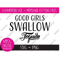 Good Girls Swallow Tequila PNG & SVG Cut file, Digital, Adult Inappropriate Humour, Day Drinking