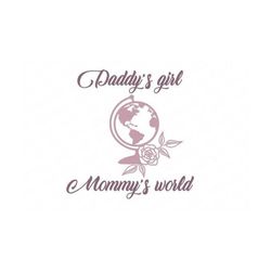 daddy's girl mommy's world png, mommy's world svg, loved by daddy svg, mauve globe svg, rose, baby shirt svg, baby onesi