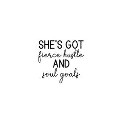 she's got fierce hustle and soul goals svg png, girl boss svg, mom boss, nap hustle svg, entrepreneur svg, hustle svg, m