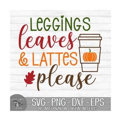 leggings leaves & lattes please - instant digital download - svg, png, dxf, and eps files included! autumn, pumpkin spic
