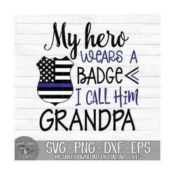 my hero wears a badge and i call him grandpa - police officer - instant digital download - svg, png, dxf, and eps files