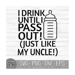 I Drink Until I Pass Out Just Like My Uncle - Instant Digital Download - svg, png, dxf, and eps files included!