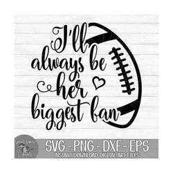 I'll Always Be Her Biggest Fan - Football - Instant Digital Download - svg, png, dxf, and eps files included!