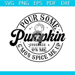 pour some pumpkin on me come on spice me up svg file