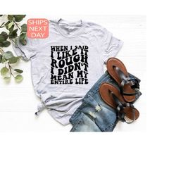 when i said i liked it rough i didn't mean my entire life shirt, rough life t-shirt, funny mom tee, humorous gift, funny